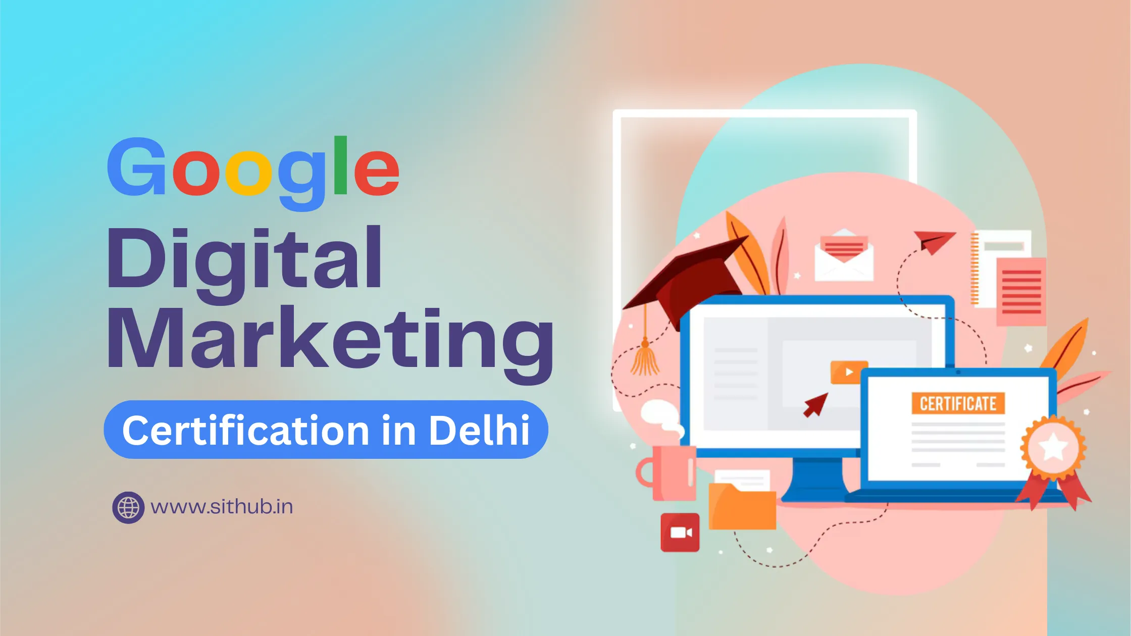 Google Digital Marketing Certification in Delhi | SITHUB